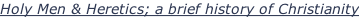 Holy Men & Heretics; a brief history of Christianity