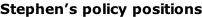 Stephen’s policy positions